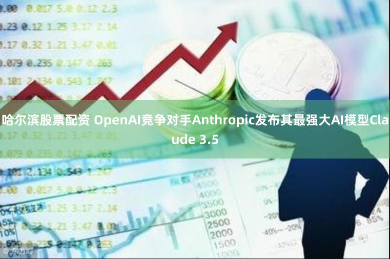 哈尔滨股票配资 OpenAI竞争对手Anthropic发布其最强大AI模型Claude 3.5