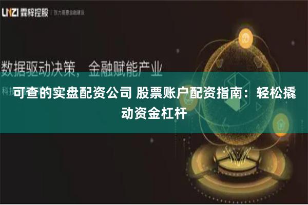 可查的实盘配资公司 股票账户配资指南：轻松撬动资金杠杆